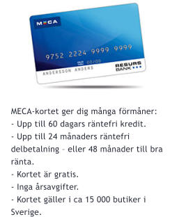 MECA-kortet ger dig mnga frmner: - Upp till 60 dagars rntefri kredit. - Upp till 24 mnaders rntefri delbetalning  eller 48 mnader till bra rnta. - Kortet r gratis. - Inga rsavgifter. - Kortet gller i ca 15 000 butiker i Sverige.